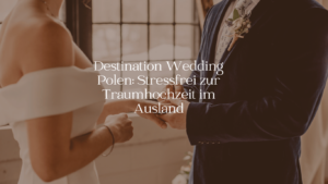 Destination Wedding Polen- Stressfrei zur Traumhochzeit im Ausland - ARBIOR Wedding